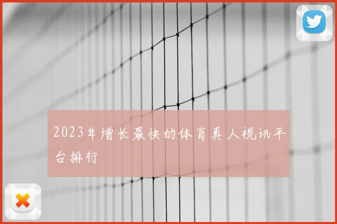 2023年增长最快的体育真人视讯平台排行