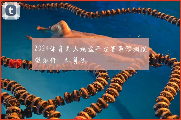 2024体育真人轮盘平台赛事预测模型排行：AI算法